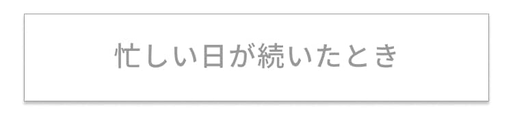 忙しい日が続いたとき