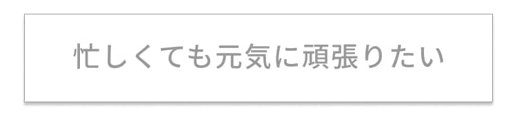 忙しくても元気に頑張りたい