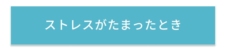 ストレスがたまったとき