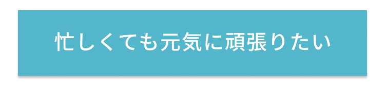忙しくても元気に頑張りたい
