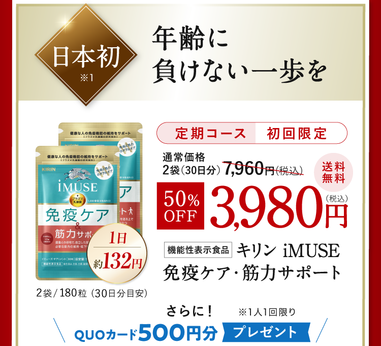 日本初 年齢に負けない一歩を 定期コース初回限定 50%OFF 3,980円（税込）送料無料 機能性表示食品「キリン iMUSE 免疫ケア・筋力サポート」QUOカード500円分プレゼント