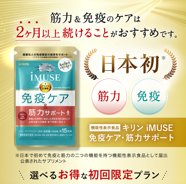 筋力＆免疫のケアは２ヶ月以上続けることがおすすめです。日本初 筋力 免疫 機能性表示食品 キリン iMUSE 免疫ケア・筋力サポート 選べるお得な初回限定プラン