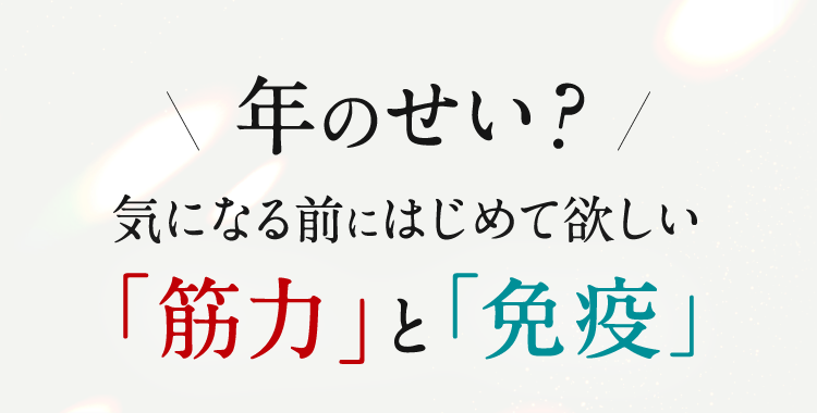 年のせい？気になる前にはじめて欲しいa「筋力」と「免疫」