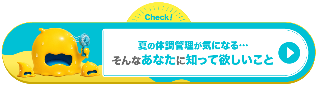 夏の体調管理が気になる…　そんなあなたに知って欲しいこと