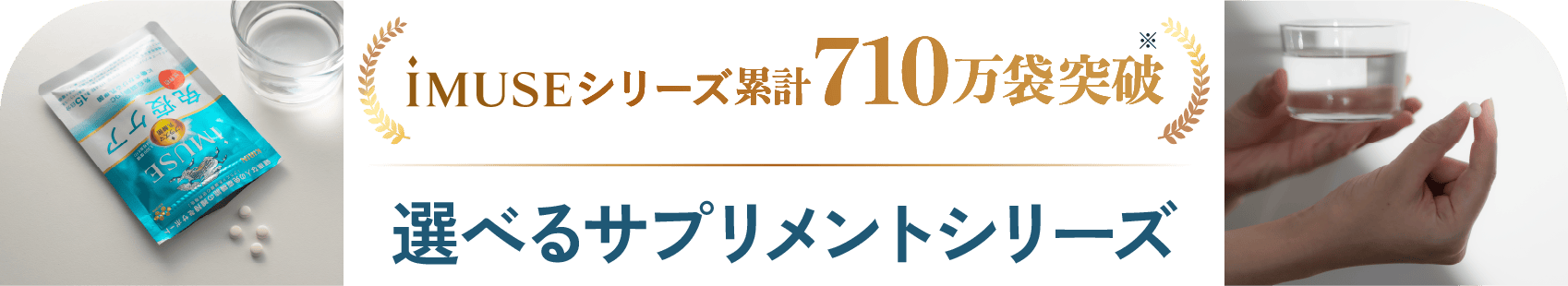 iMUSEシリーズ　累計710万袋突破　選べるサプリメントシリーズ