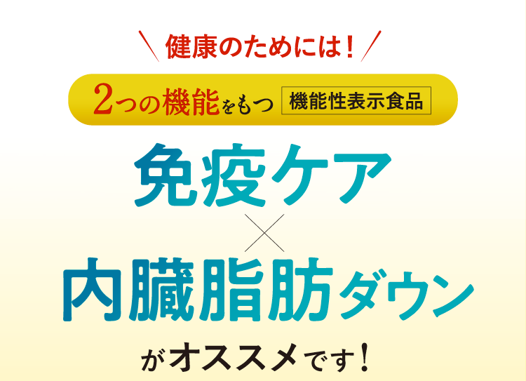 健康のためには！2つの機能をもつ機能性表示食品　免疫ケア×内臓脂肪ダウンがオススメです！