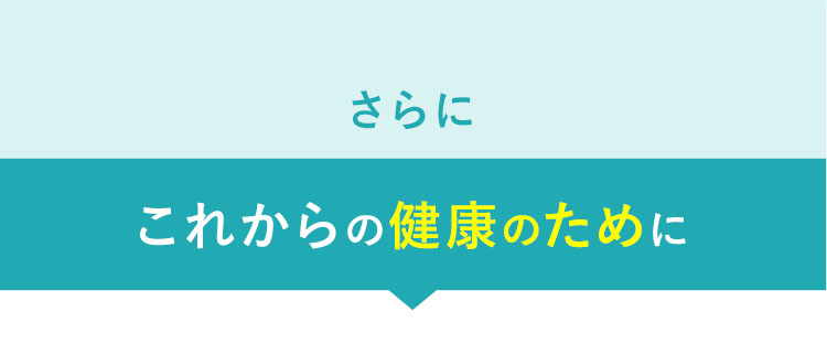 さらにこれからの健康のために