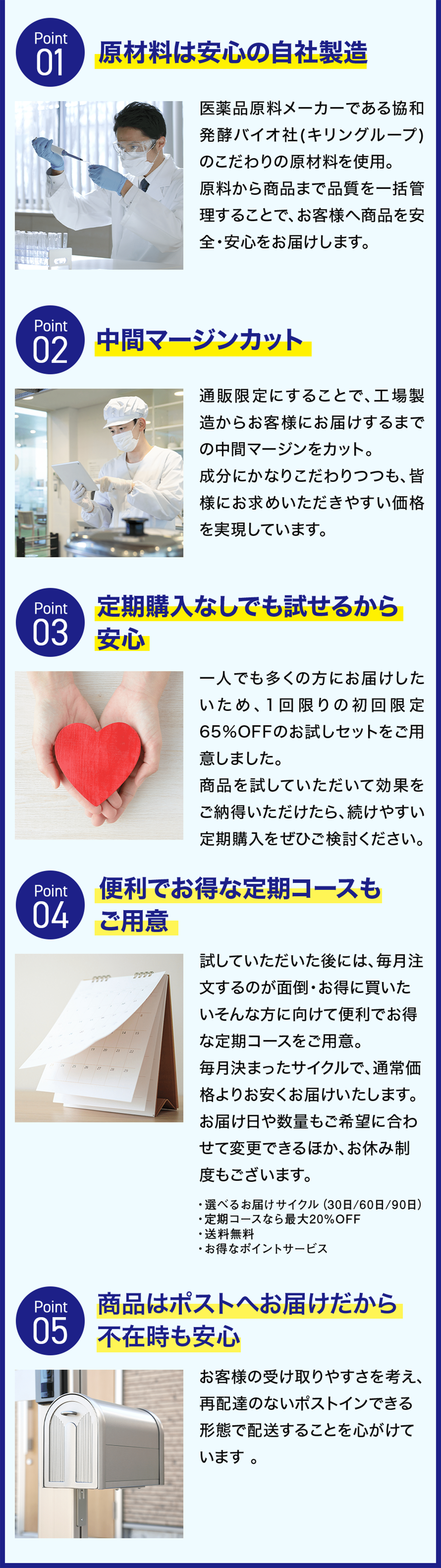 原材料は安心の自社製造　中間マージンカット　定期購入なしでも試せるから安心　便利でお得な定期コースもご用意　商品はポストへお届けだから不在時も安心