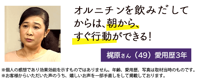 オルニチンを飲みた゛してからは、パッと覚めて、すく゛行動か゛て゛きる！